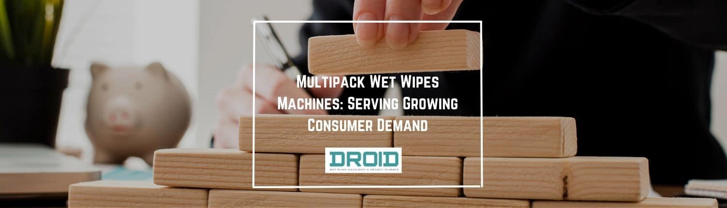 Multipack Wet Wipes Machines Serving Growing Consumer Demand - Meeting Market Needs with Multipack Wet Wipes Machines