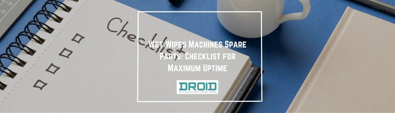 Wet Wipes Machines Spare Parts Checklist for Maximum Uptime - Wet Wipes Machines Spare Parts: Stocking Checklist for Maximum Uptime