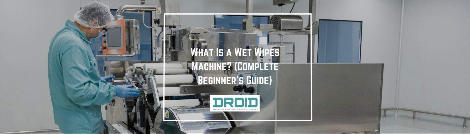 What Is a Wet Wipes Machine Complete Beginners Guide - What Is a Wet Wipes Machine? (Complete Beginner’s Guide)