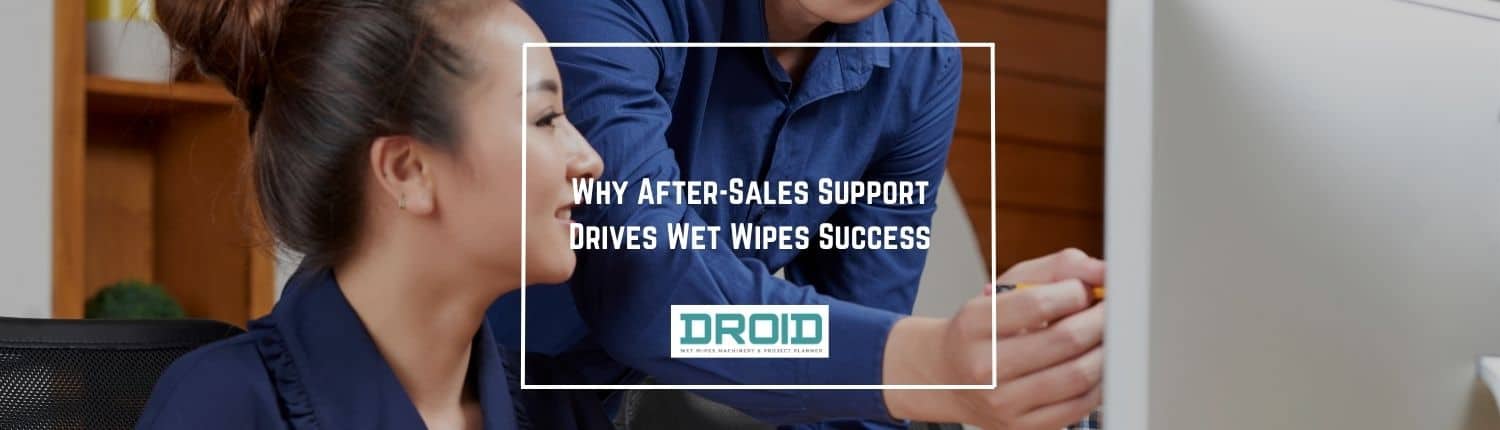 Why After Sales Support Drives Wet Wipes Success - Why After-Sales Support Drives Wet Wipes Success
