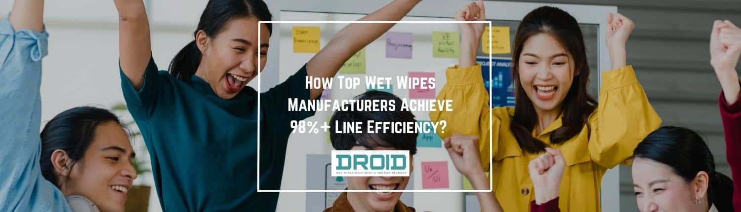 How Top Wet Wipes Manufacturers Achieve 98 Line Efficiency - How Top Wet Wipes Manufacturers Achieve 98%+ Line Efficiency?