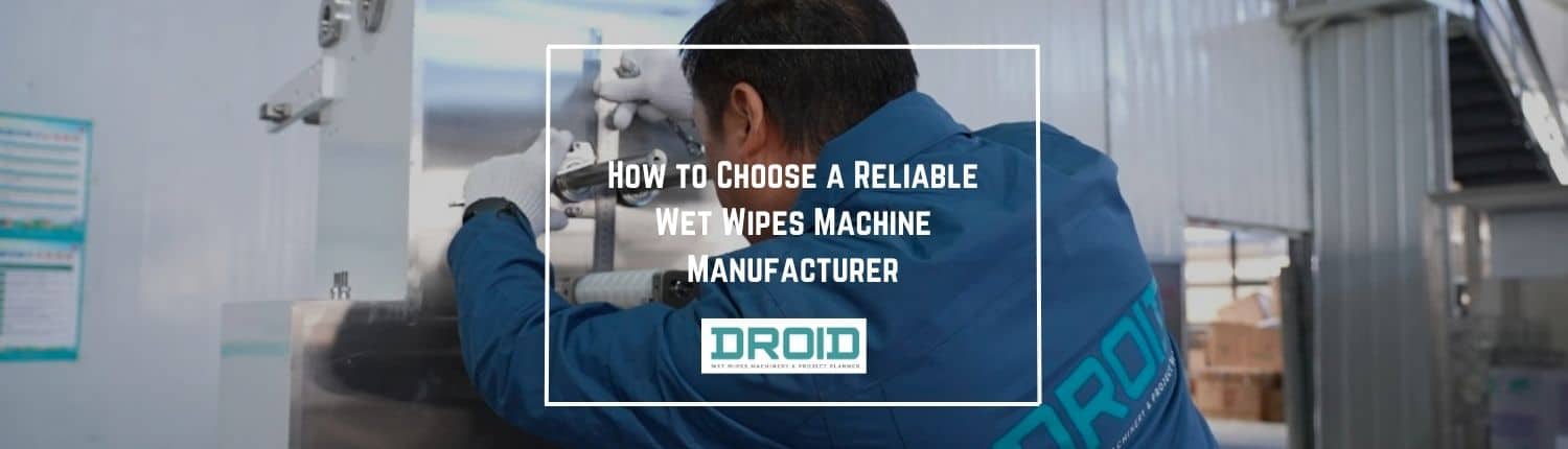 How to Choose a Reliable Wet Wipes Machine Manufacturer - How to Choose a Reliable Wet Wipes Machine Manufacturer