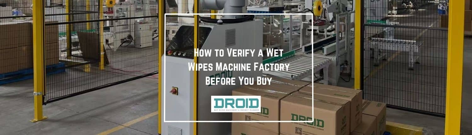How to Verify a Wet Wipes Machine Factory Before You Buy How to Verify a Wet Wipes Machine Factory Before You Buy - How to Verify a Wet Wipes Machine Factory Before You Buy
